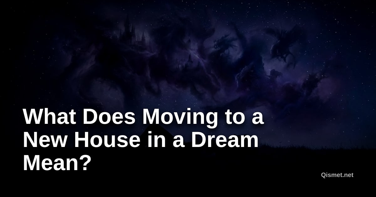 What Does Moving to a New House in a Dream Mean?