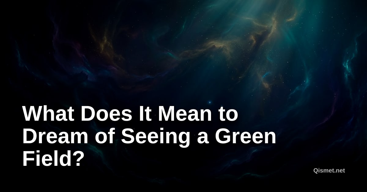 What Does It Mean to Dream of Seeing a Green Field?