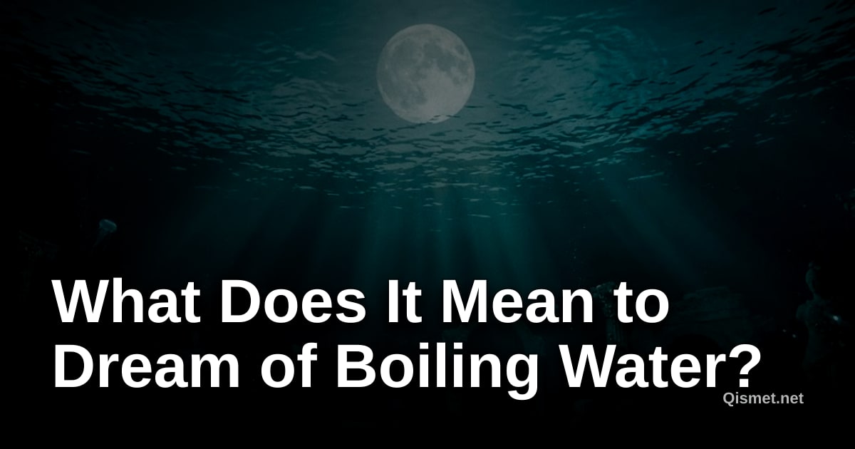 What Does It Mean to Dream of Boiling Water?