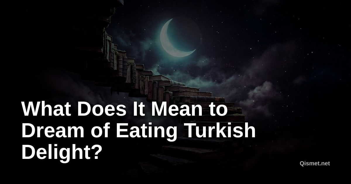 What Does It Mean to Dream of Eating Turkish Delight?