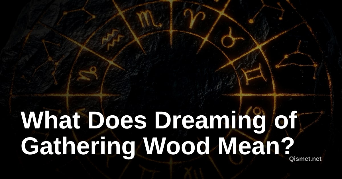 What Does Dreaming of Gathering Wood Mean?