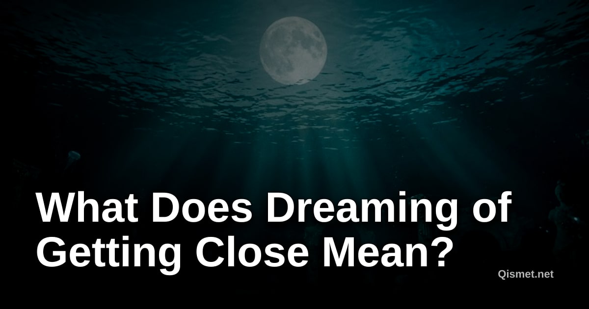 What Does Dreaming of Getting Close Mean?