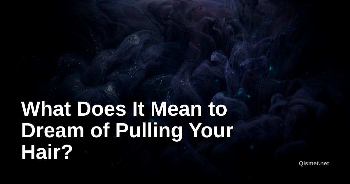 What Does It Mean to Dream of Pulling Your Hair?
