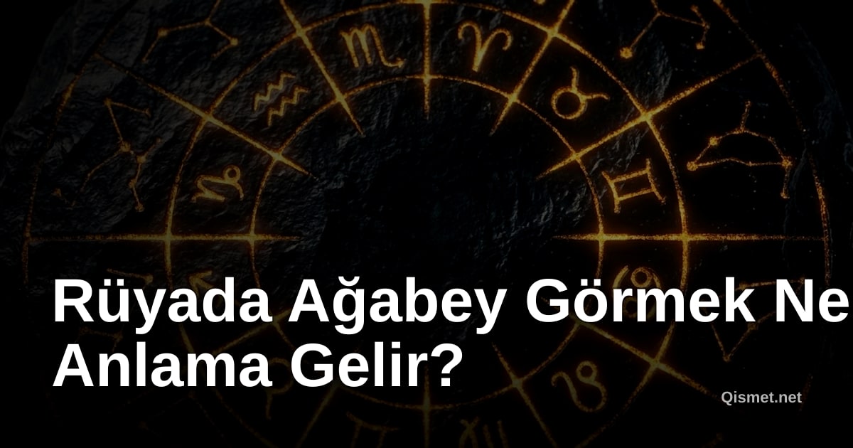 Rüyada Ağabey Görmek Ne Anlama Gelir?