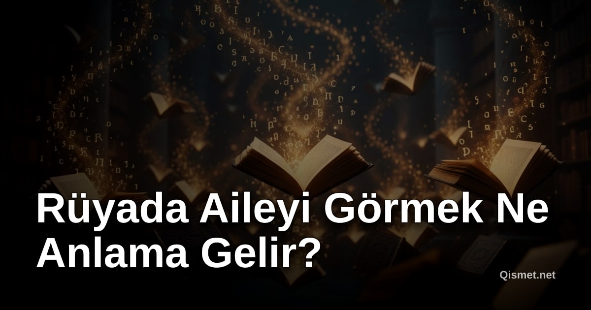Rüyada Aileyi Görmek Ne Anlama Gelir?