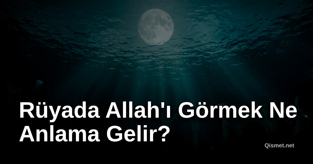 Rüyada Allah'ı Görmek Ne Anlama Gelir?
