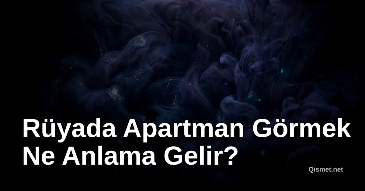 Rüyada Apartman Görmek Ne Anlama Gelir?