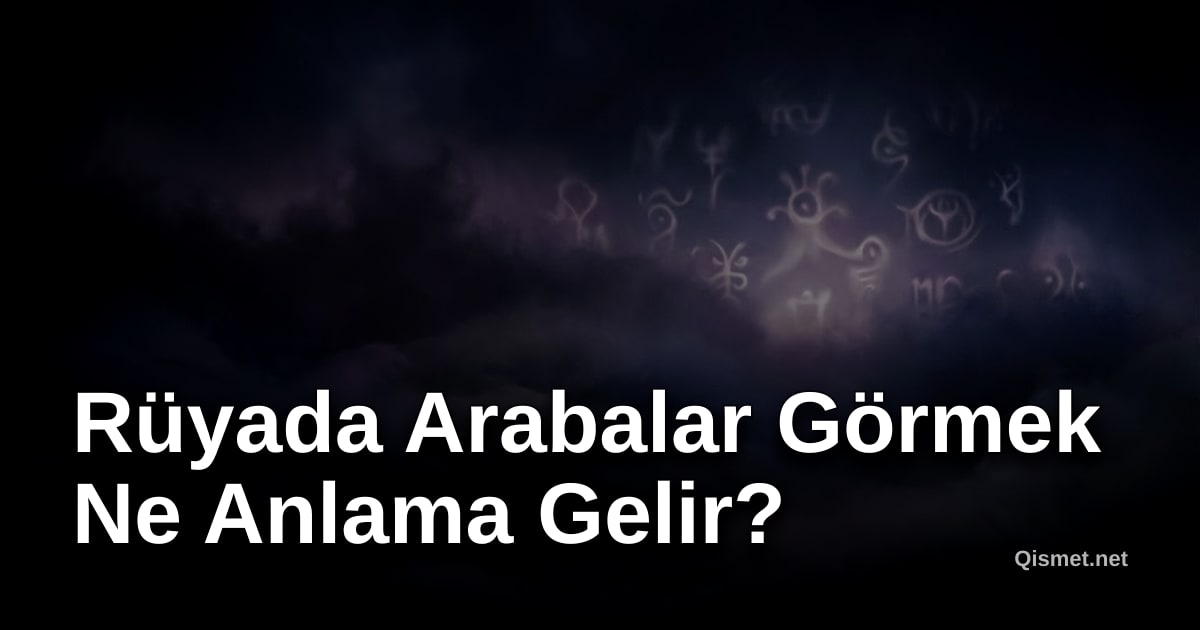 Rüyada Arabalar Görmek Ne Anlama Gelir?