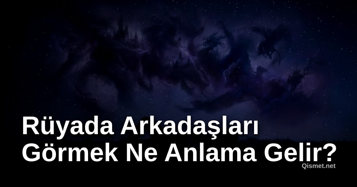 Rüyada Arkadaşları Görmek Ne Anlama Gelir?