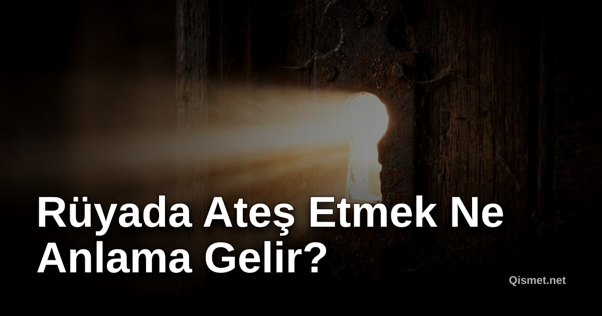 Rüyada Ateş Etmek Ne Anlama Gelir?