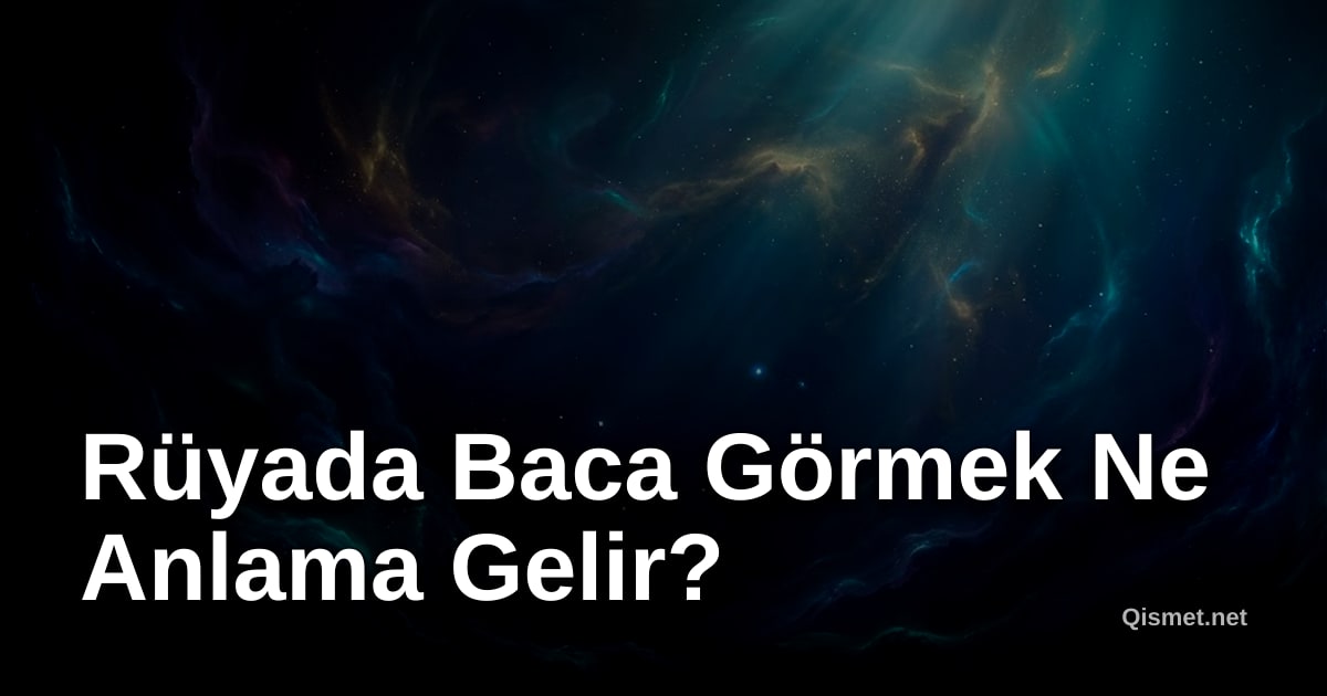 Rüyada Baca Görmek Ne Anlama Gelir?