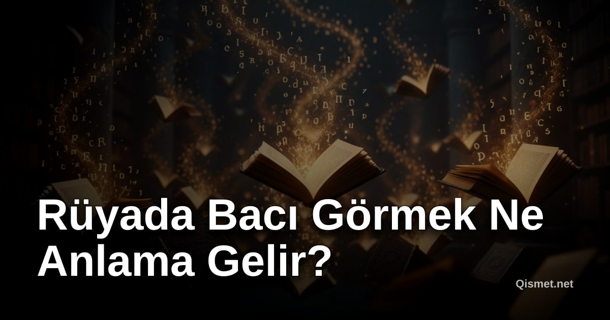 Rüyada Bacı Görmek Ne Anlama Gelir?