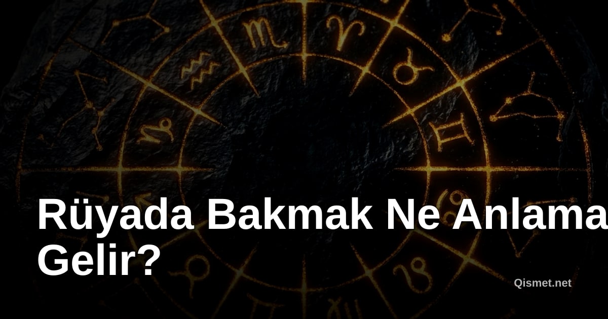 Rüyada Bakmak Ne Anlama Gelir?