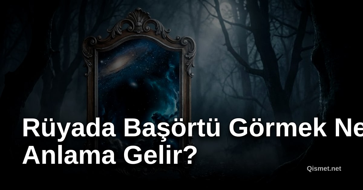 Rüyada Başörtü Görmek Ne Anlama Gelir?