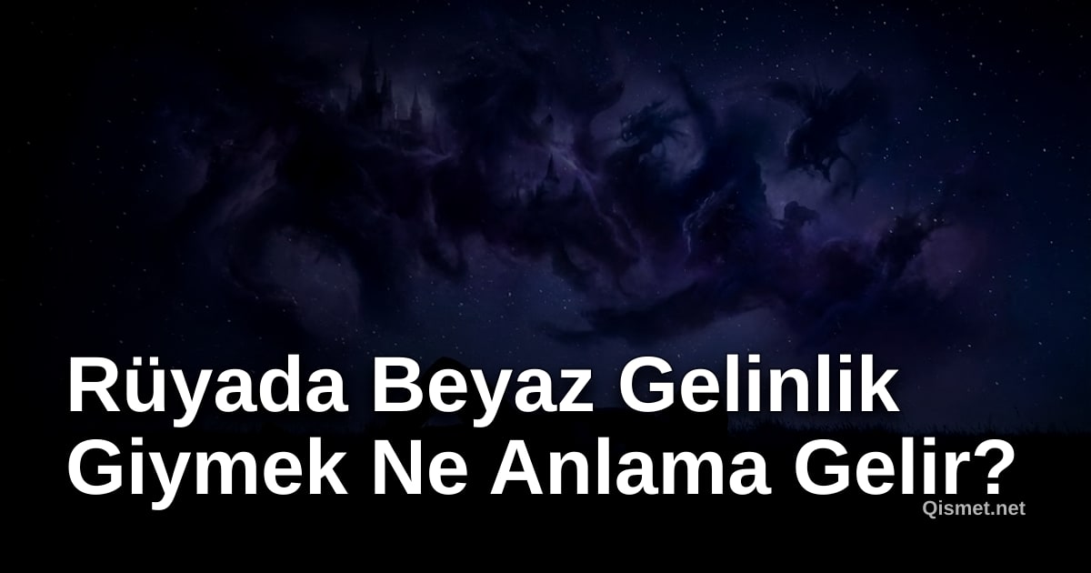 Rüyada Beyaz Gelinlik Giymek Ne Anlama Gelir?