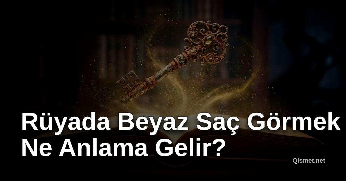 Rüyada Beyaz Saç Görmek Ne Anlama Gelir?