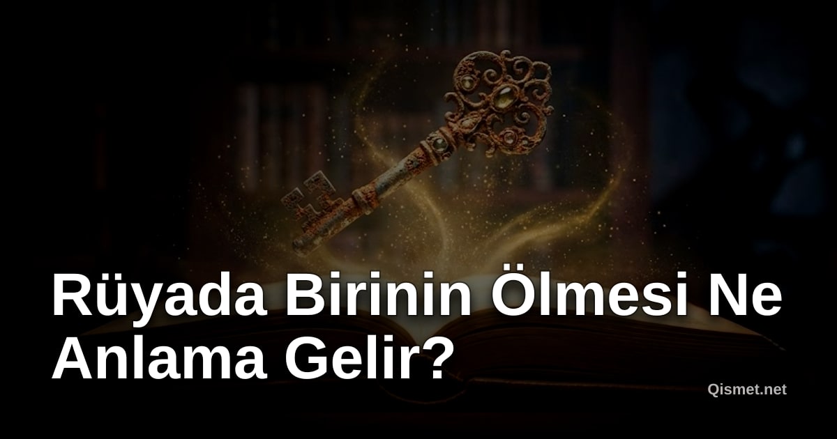 Rüyada Birinin Ölmesi Ne Anlama Gelir?