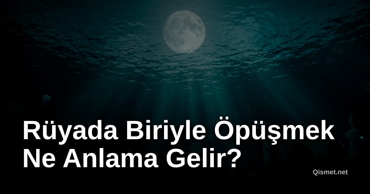Rüyada Biriyle Öpüşmek Ne Anlama Gelir?