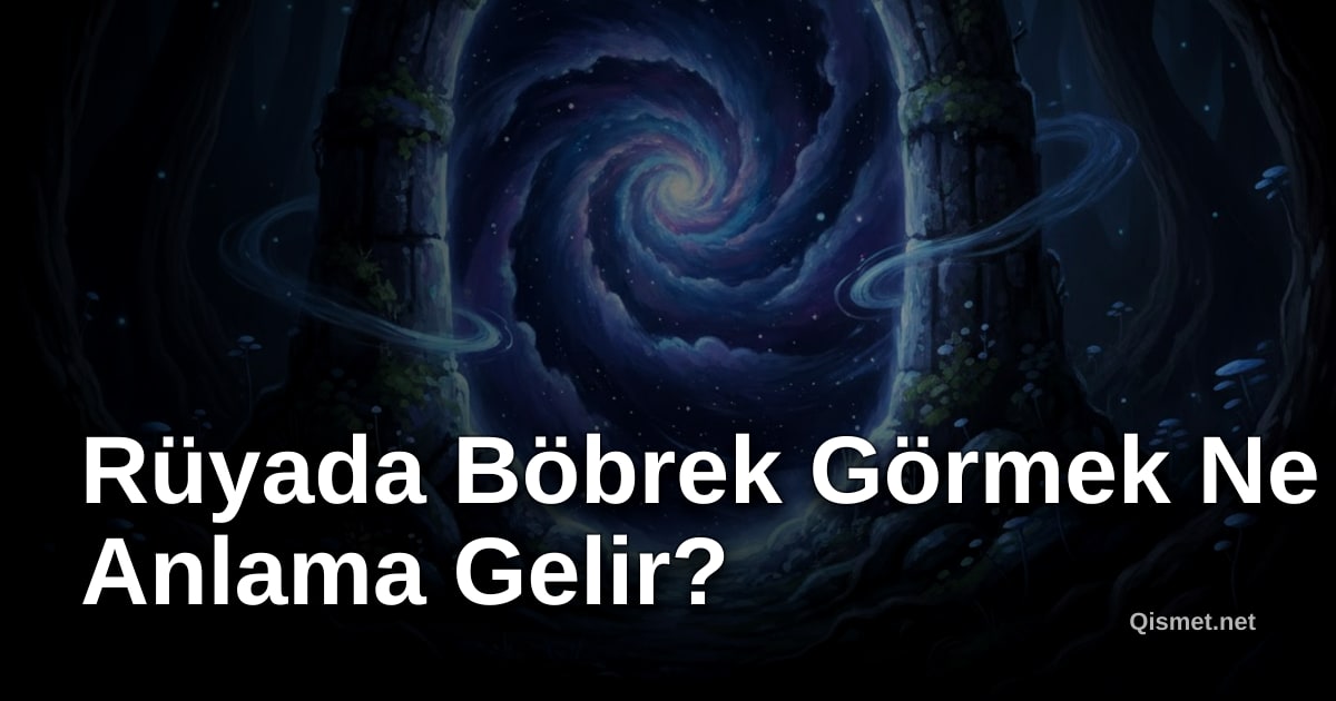 Rüyada Böbrek Görmek Ne Anlama Gelir?
