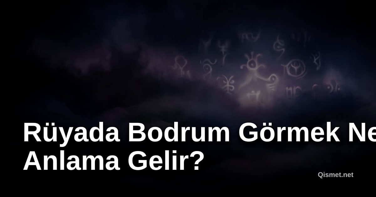 Rüyada Bodrum Görmek Ne Anlama Gelir?