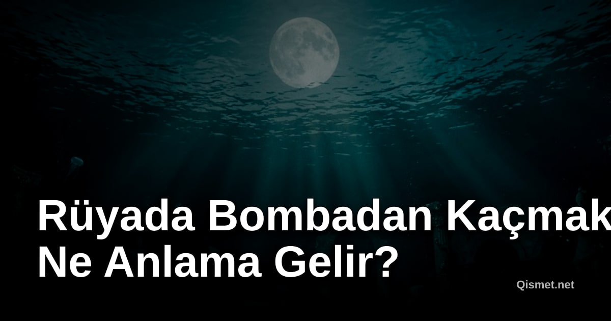 Rüyada Bombadan Kaçmak Ne Anlama Gelir?