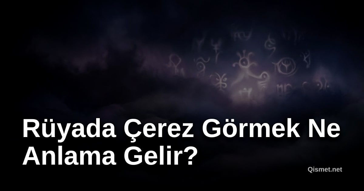 Rüyada Çerez Görmek Ne Anlama Gelir?