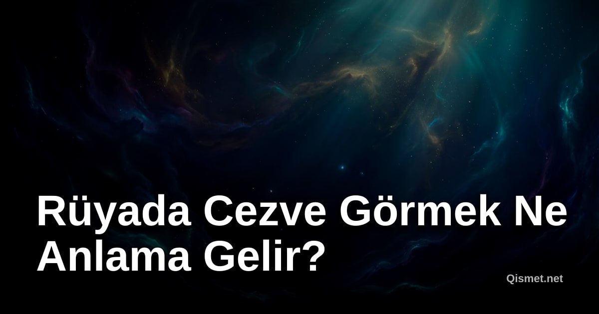 Rüyada Cezve Görmek Ne Anlama Gelir?