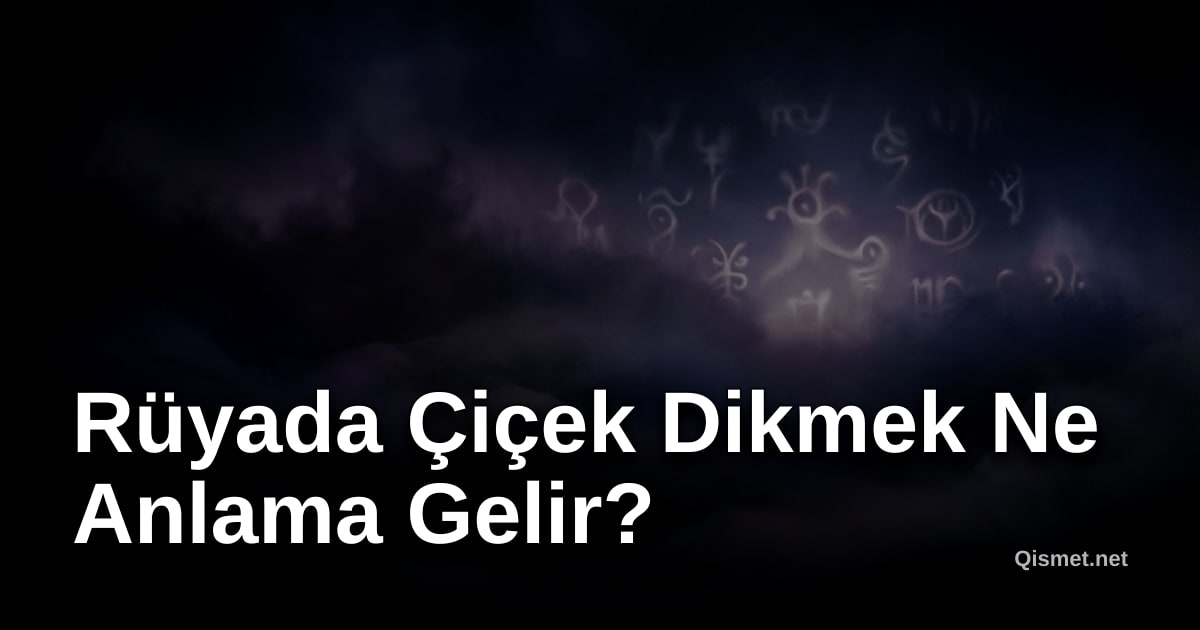 Rüyada Çiçek Dikmek Ne Anlama Gelir?