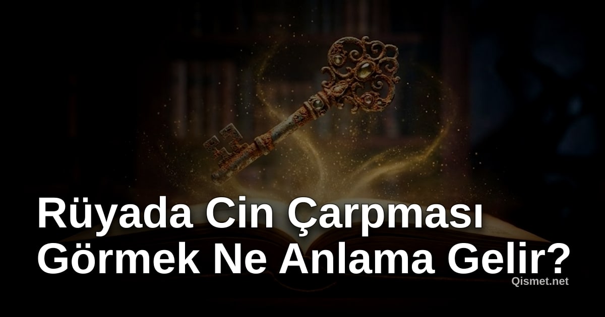 Rüyada Cin Çarpması Görmek Ne Anlama Gelir?