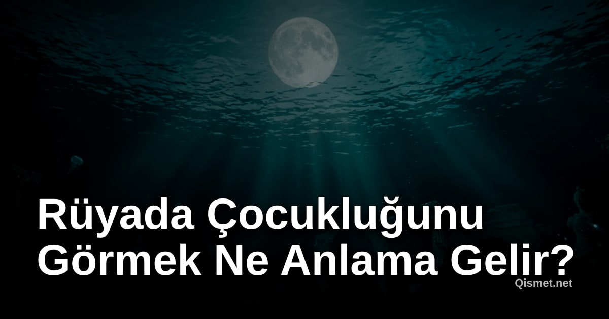 Rüyada Çocukluğunu Görmek Ne Anlama Gelir?