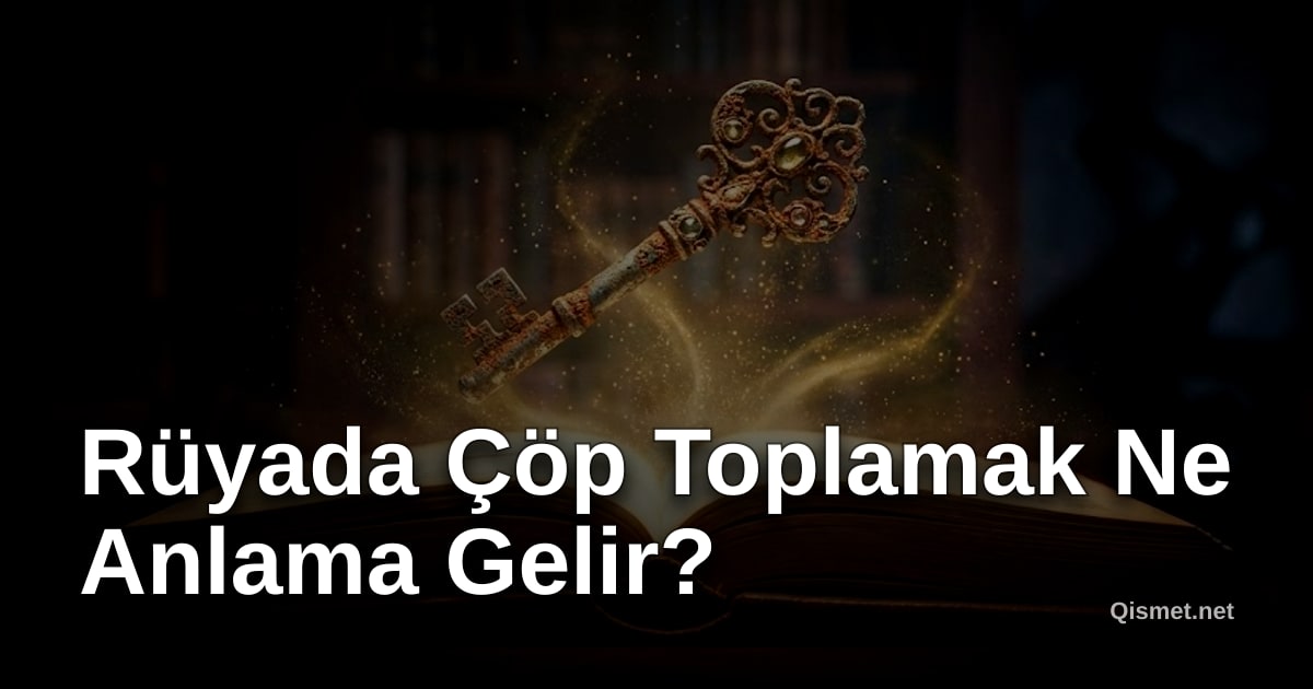 Rüyada Çöp Toplamak Ne Anlama Gelir?