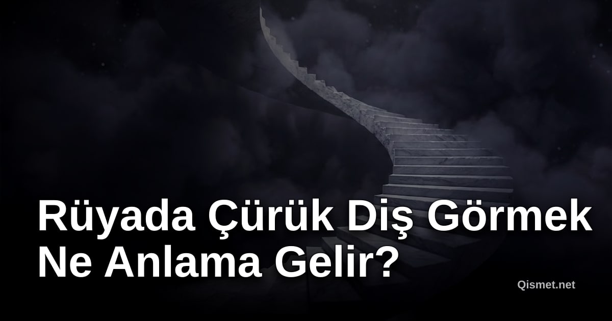 Rüyada Çürük Diş Görmek Ne Anlama Gelir?