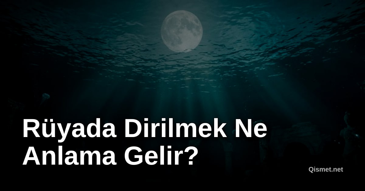 Rüyada Dirilmek Ne Anlama Gelir?