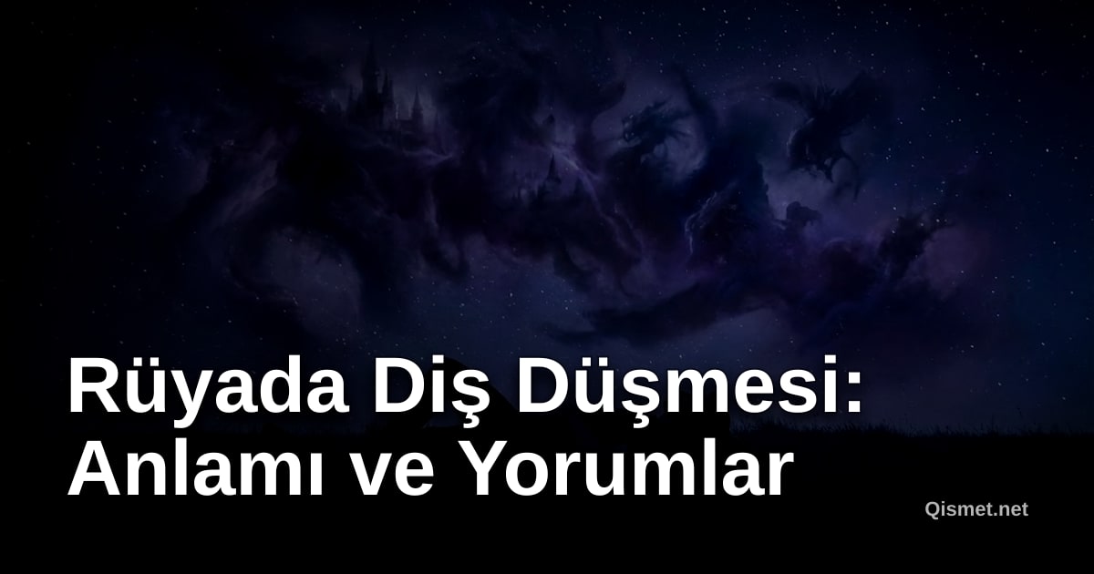 Rüyada Diş Düşmesi: Anlamı ve Yorumlar