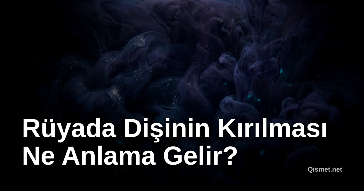 Rüyada Dişinin Kırılması Ne Anlama Gelir?