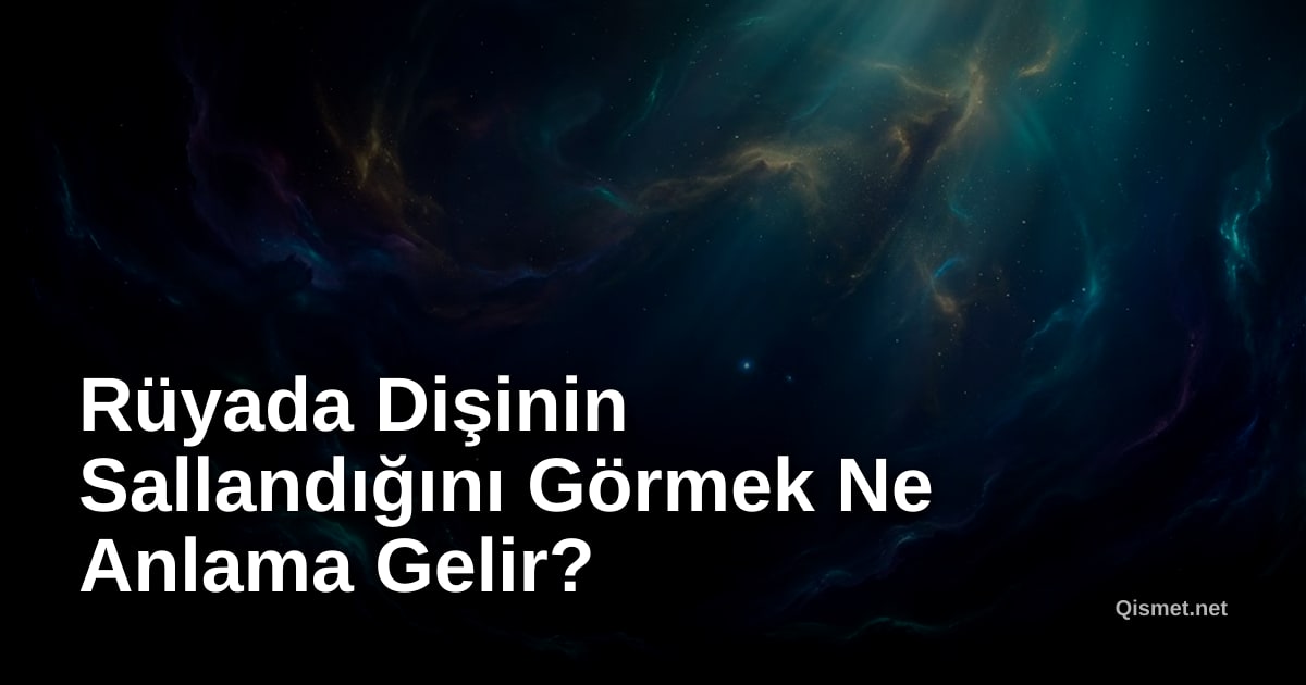 Rüyada Dişinin Sallandığını Görmek Ne Anlama Gelir?