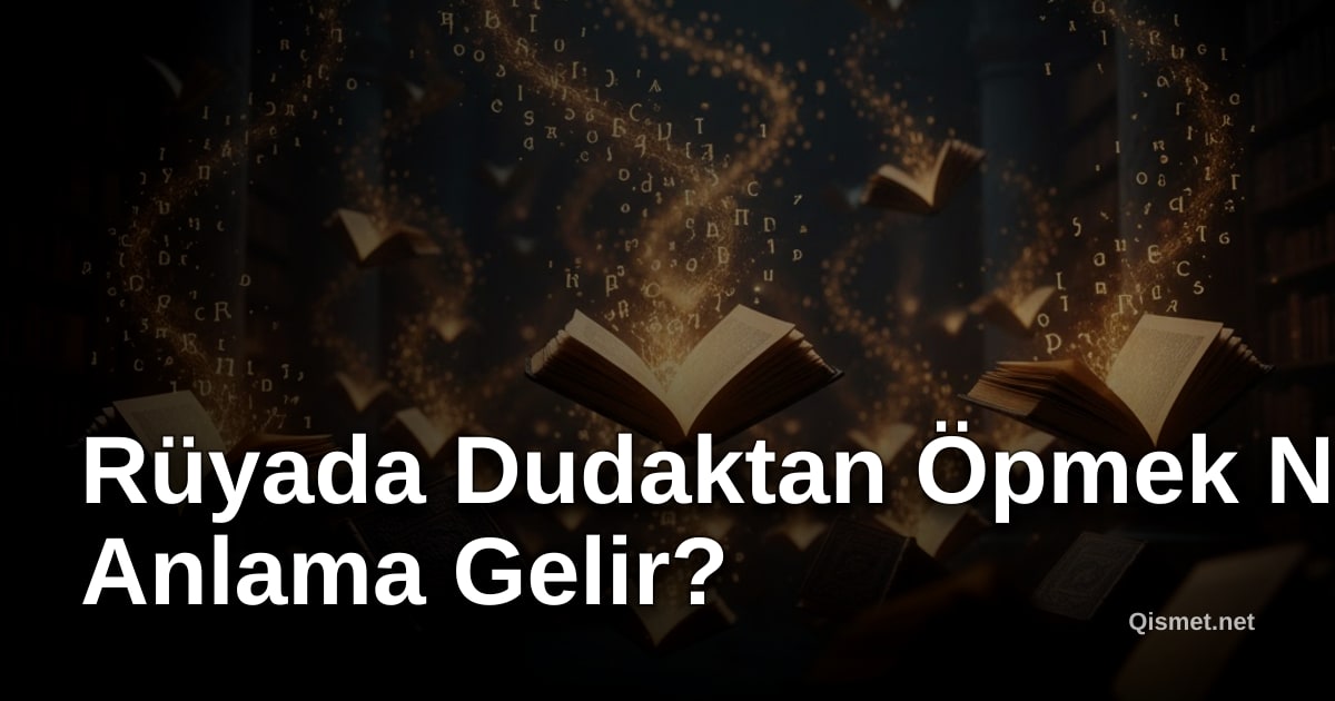 Rüyada Dudaktan Öpmek Ne Anlama Gelir?