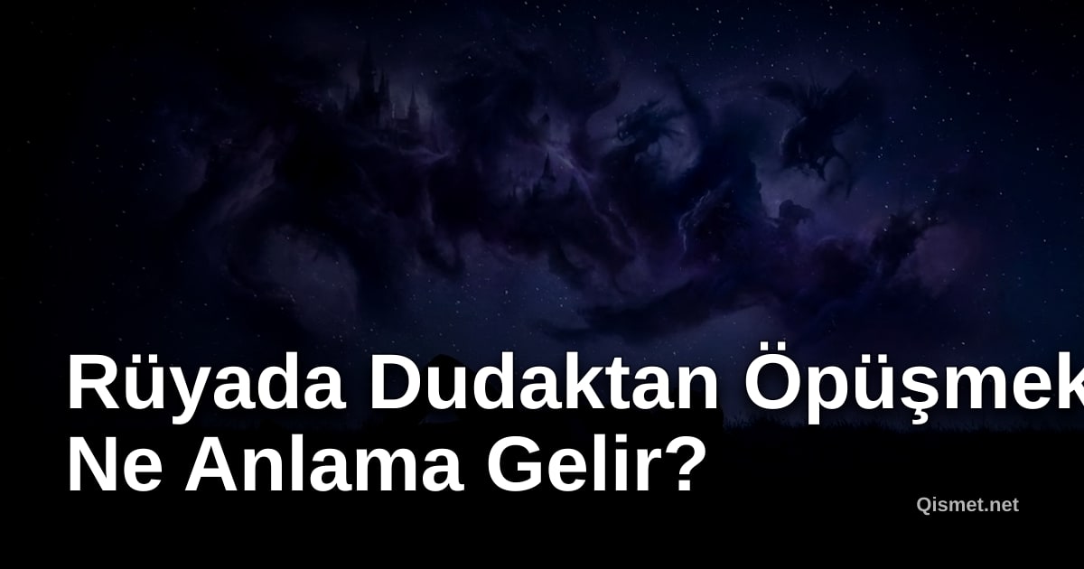 Rüyada Dudaktan Öpüşmek Ne Anlama Gelir?