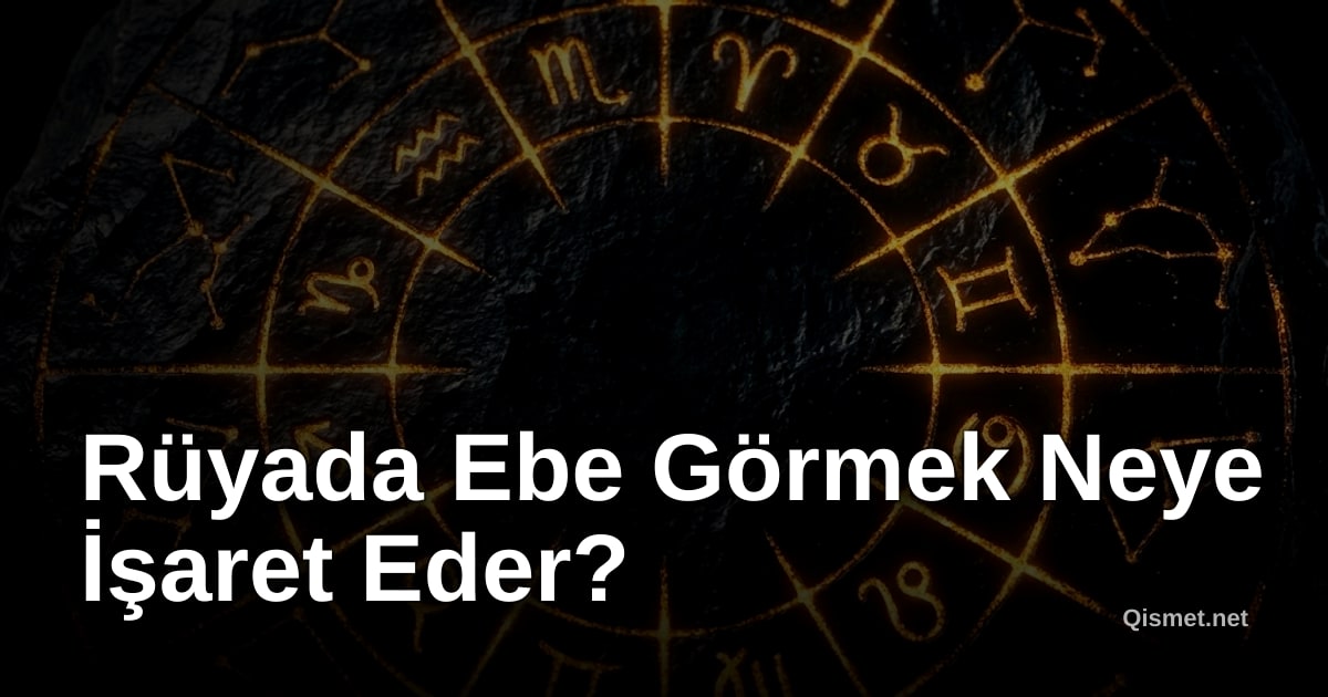 Rüyada Ebe Görmek Neye İşaret Eder?