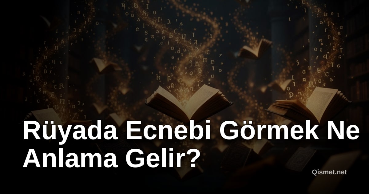 Rüyada Ecnebi Görmek Ne Anlama Gelir?