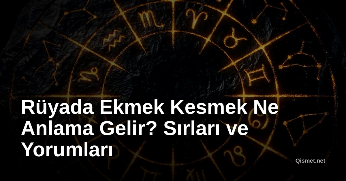 Rüyada Ekmek Kesmek Ne Anlama Gelir? Sırları ve Yorumları