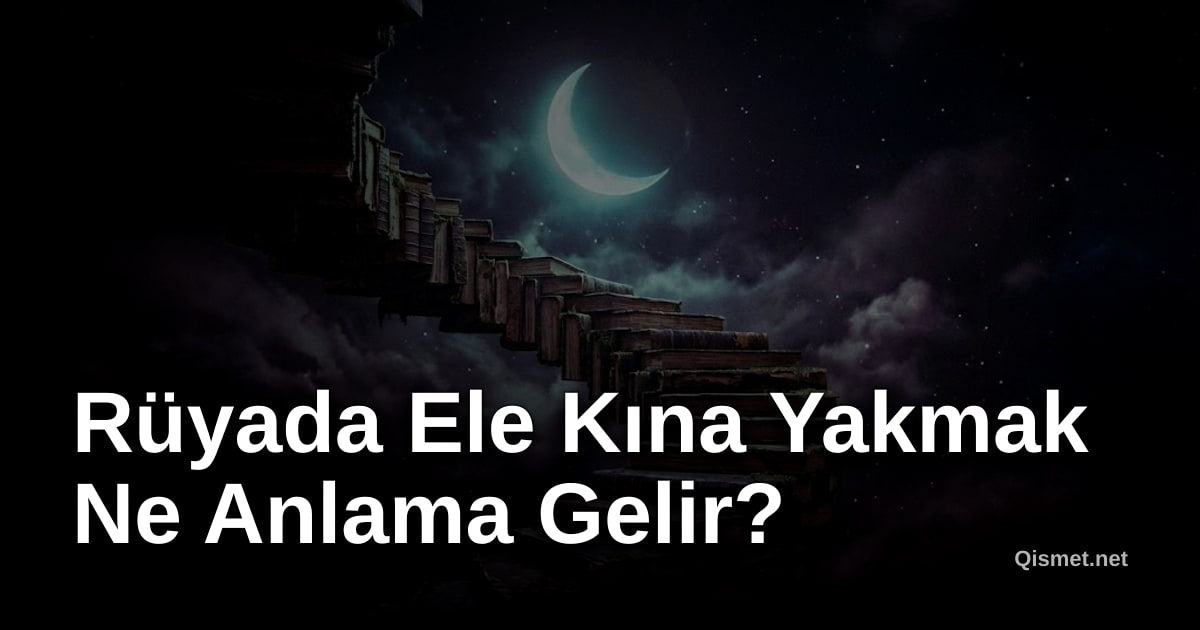 Rüyada Ele Kına Yakmak Ne Anlama Gelir?