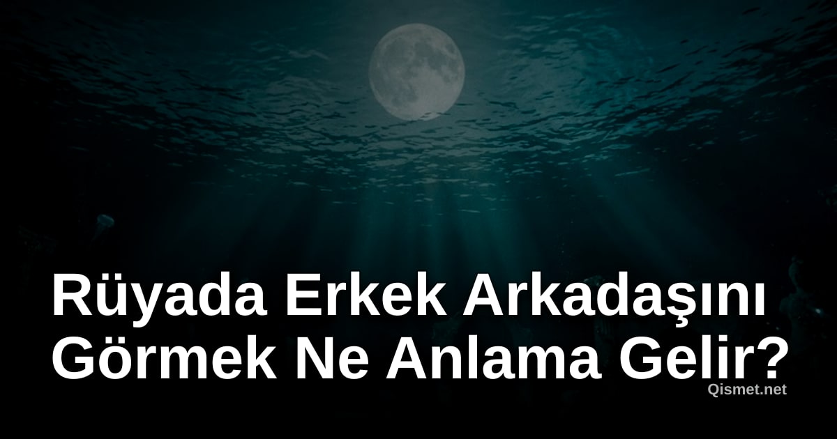 Rüyada Erkek Arkadaşını Görmek Ne Anlama Gelir?