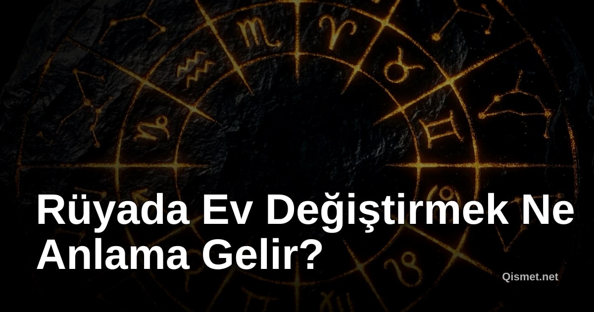 Rüyada Ev Değiştirmek Ne Anlama Gelir?
