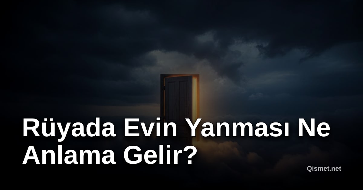 Rüyada Evin Yanması Ne Anlama Gelir?