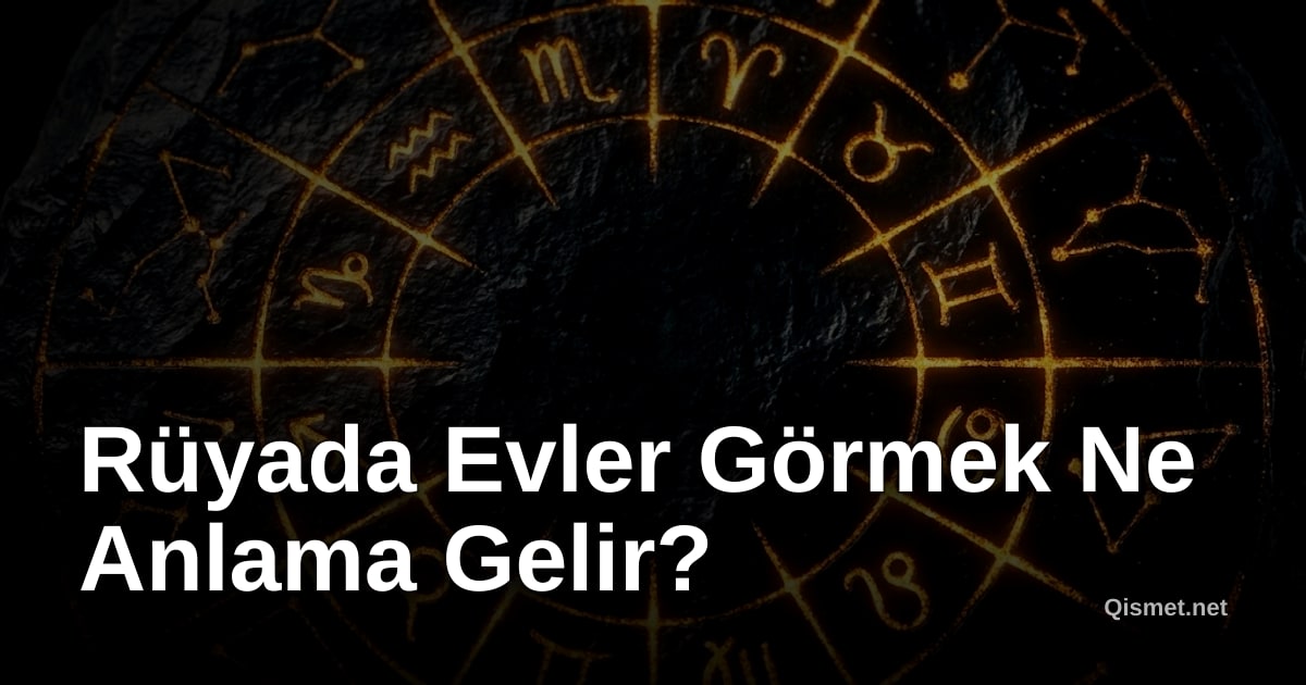 Rüyada Evler Görmek Ne Anlama Gelir?