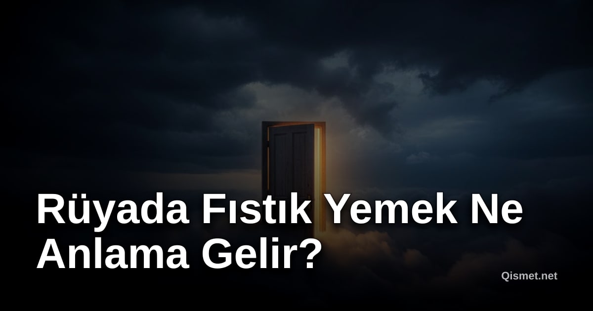 Rüyada Fıstık Yemek Ne Anlama Gelir?