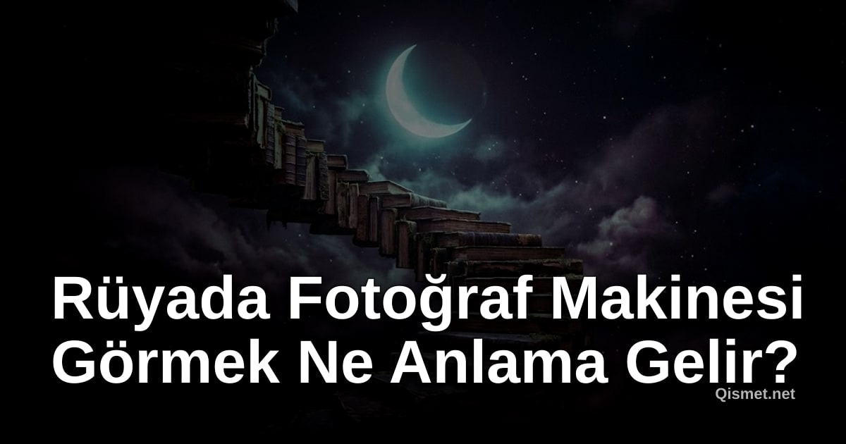 Rüyada Fotoğraf Makinesi Görmek Ne Anlama Gelir?