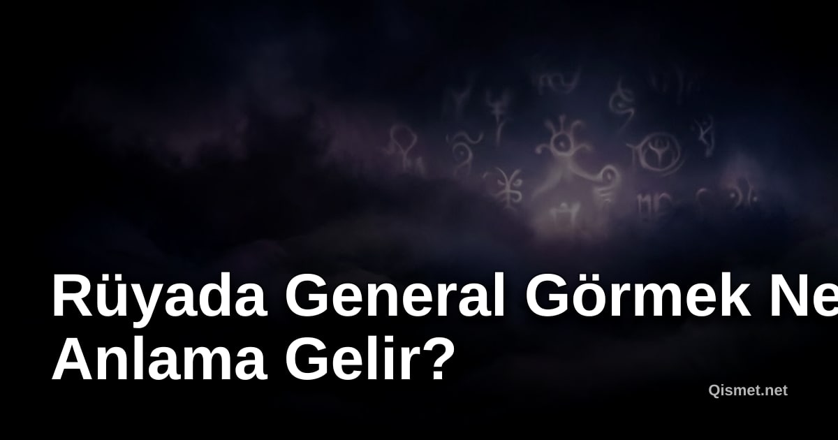 Rüyada General Görmek Ne Anlama Gelir?