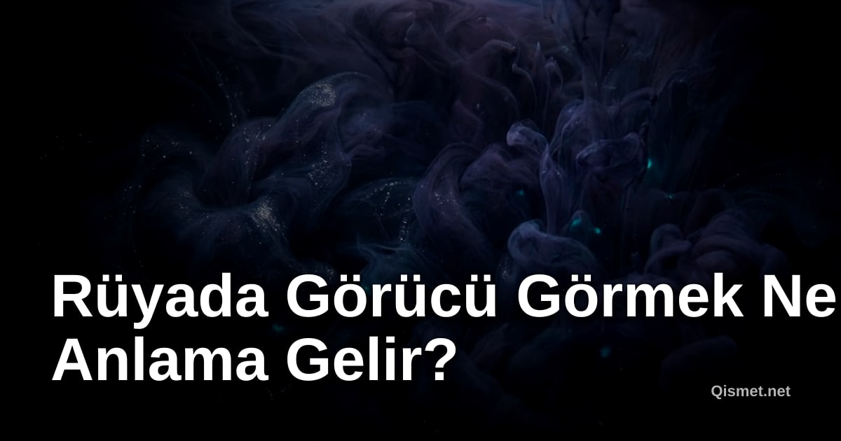Rüyada Görücü Görmek Ne Anlama Gelir?